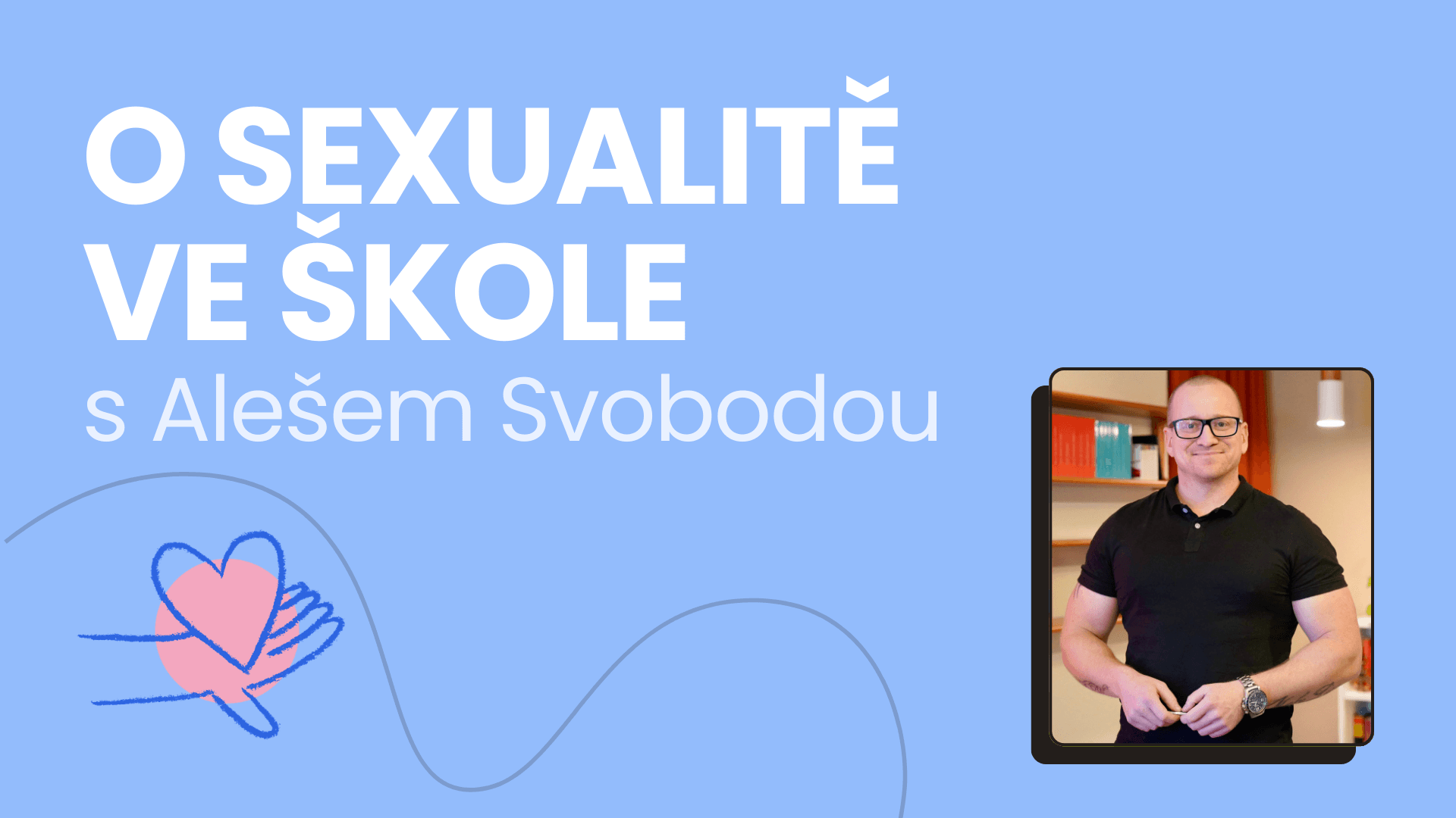 🧑💼 O sexualitě ve škole s Alešem Svobodou aneb jak držet bezpečný prostor pro citlivá témata?