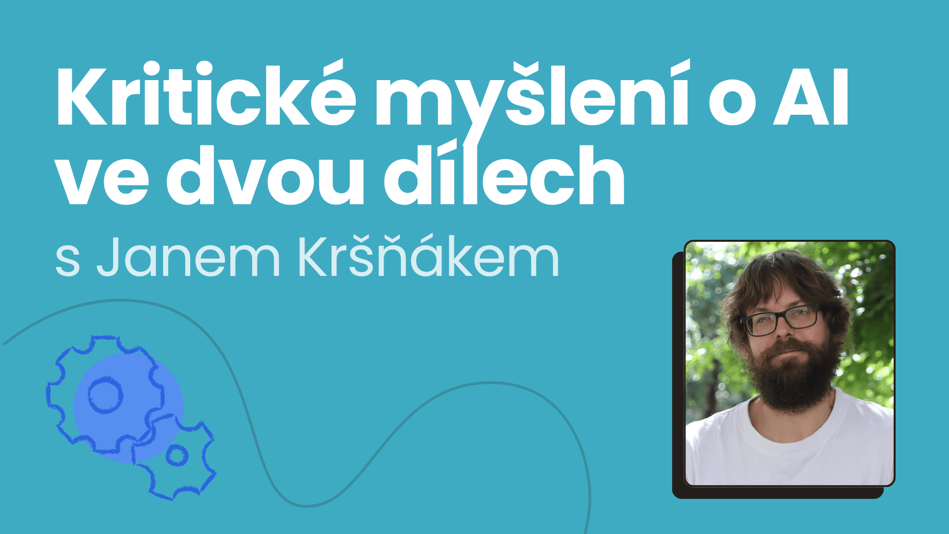 🤖 Kritické myšlení o AI (automatická inteligence) ve dvou dílech s Janem Kršňákem